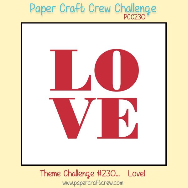 Join me in a celebration of love with the Paper Craft Crew Theme Challenge 230. #pcc2017 #themechallenge #love www.papercraftcrew.com